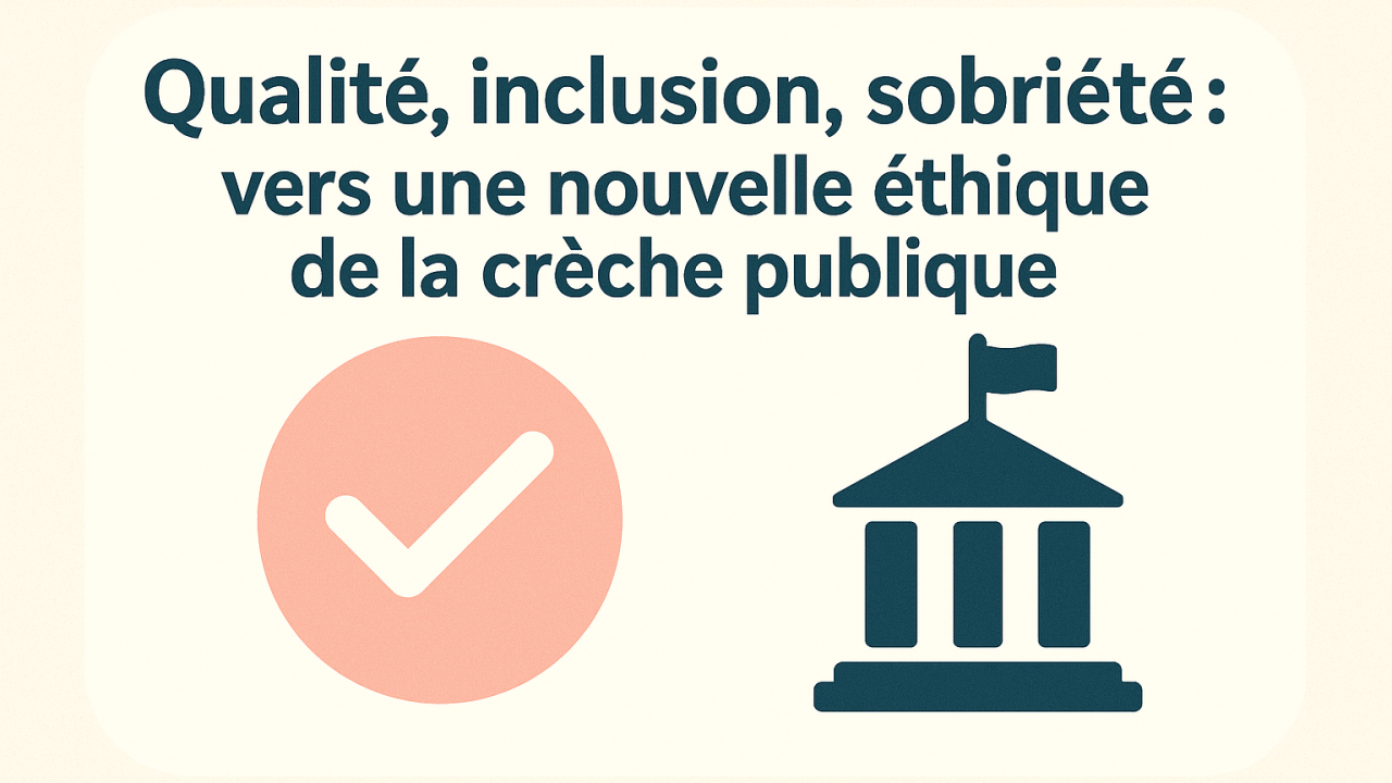Qualité, inclusion, sobriété : vers une nouvelle éthique de la crèche publique