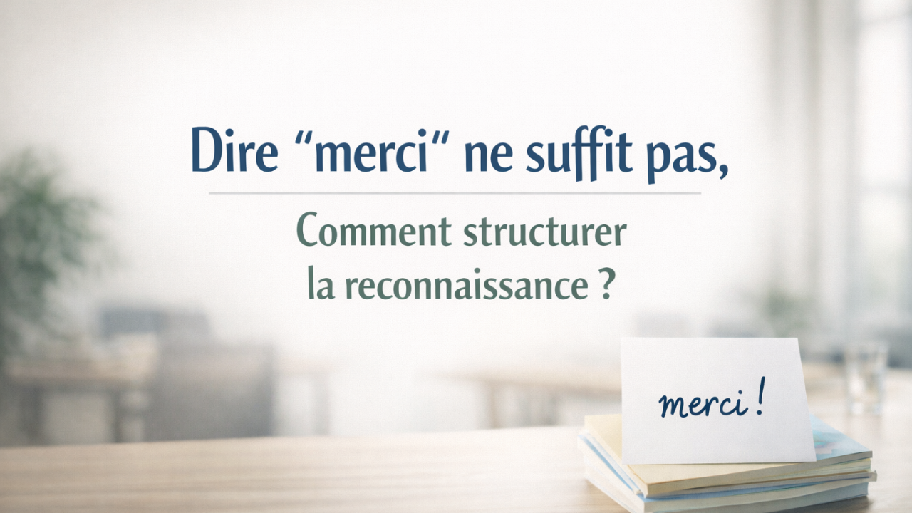 Dire “merci” ne suffit pas : pourquoi la reconnaissance doit être structurée