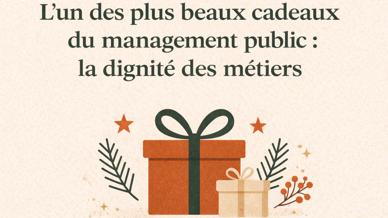 L’un des plus beaux cadeaux du management public : la dignité des métiers
